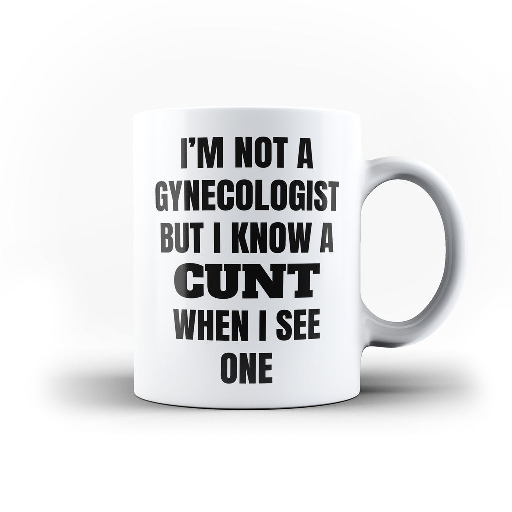 I'm Not A Gynecologist But I Know A Cunt When I See One Mug Funny Cunt Coffee Mug