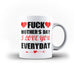 Fuck Mother's Day I Love You Everyday Mug Gift for Mummy | Ai Printing