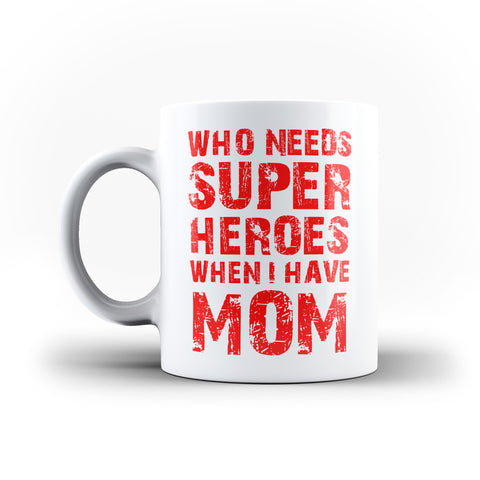 Who Needs Super Heroes When I Have Mom Funny Mother's Day Birthday Gift for Mummy