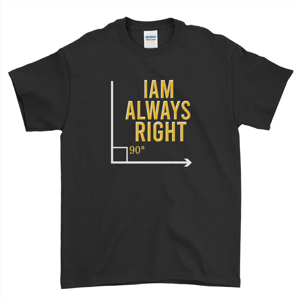 I'm Always Right 90 degree angle Funny T-shirt  - Mens T-Shirt