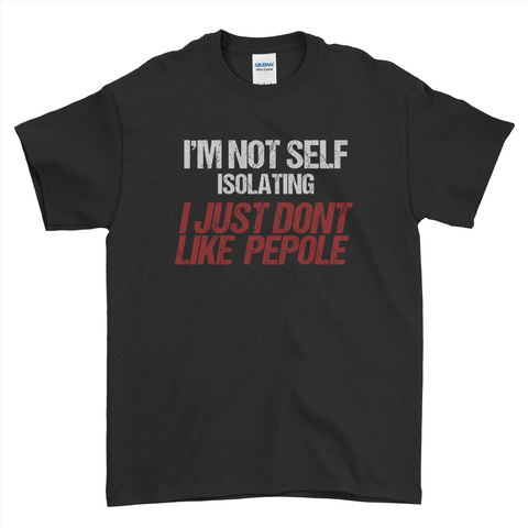I'm Not Self Isolating I Just Hate Everyone T-Shirt For Men Women Kid | Ai Printing
