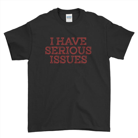 I Have Serious Issues Funny Problem  T-Shirt For Men Women Kid