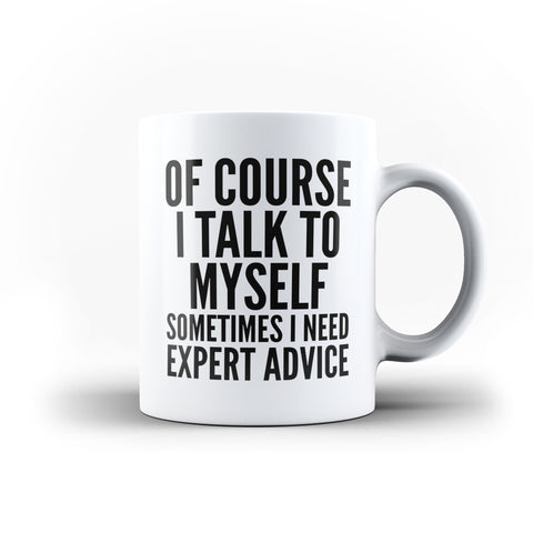 Of Course I Talk Myself Sometimes I Need Expert Advice Funny Mug White Magic And Inner Color Mug