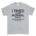 I Tried To Be Normal Once Funny Quote - Mens T-Shirt(unq clothing,unique t shirts women's,unique shirts for mens,interesting t shirts designs,classy t shirt,t shirt)