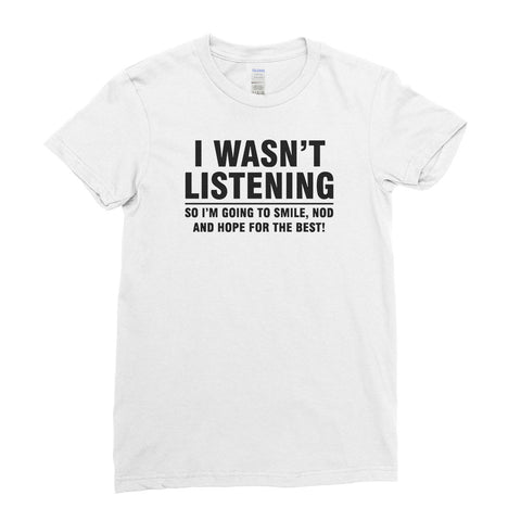 I Wasn't Listening So Im Going to Smile Cool Funny - T-shirt - Womens - Ai Printing