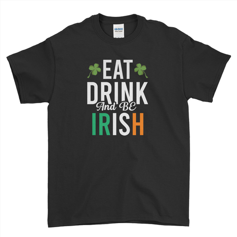 Eat Drink and Be Irish Funny St Patrick's Day T-Shirt For Men Women Kid