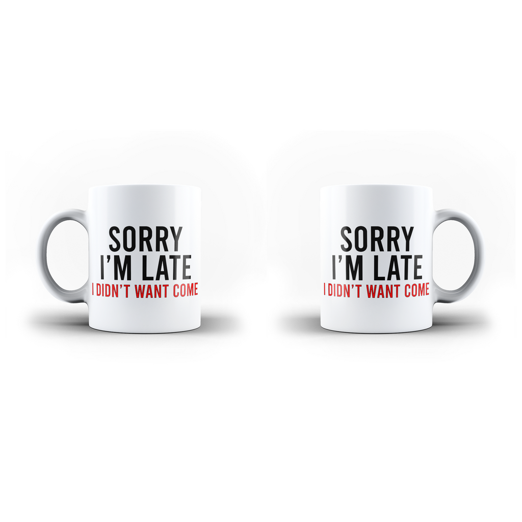 Sorry I'm Late I Didn't Want Come Funny White Mug And Inner Handle Mug | Ai Printing